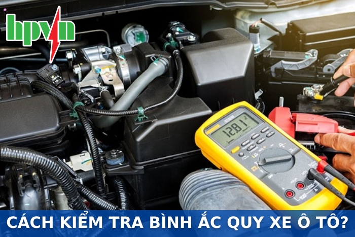 Cách Kiểm Tra Bình Ắc Quy Xe Ô Tô Đúng Chuẩn, Nhanh Chóng